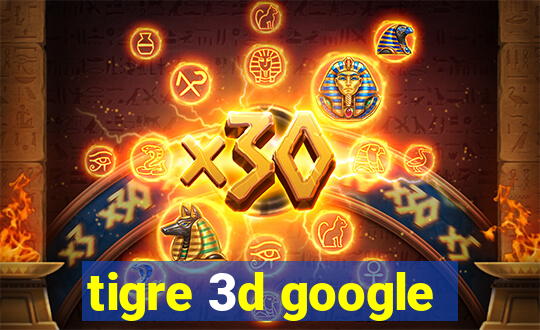 tigre 3d google